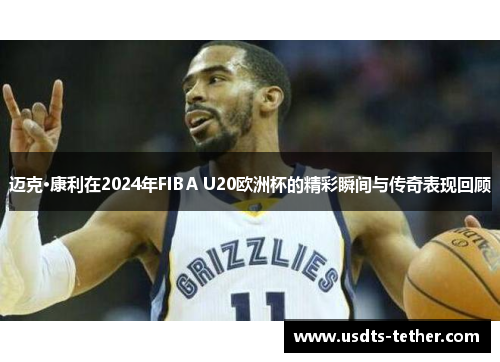 迈克·康利在2024年FIBA U20欧洲杯的精彩瞬间与传奇表现回顾