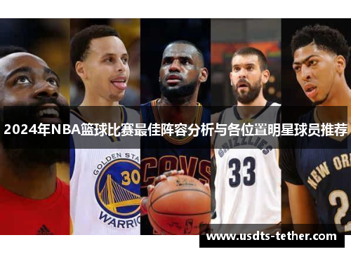 2024年NBA篮球比赛最佳阵容分析与各位置明星球员推荐